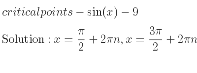 The critical points of-sin(x)-9 are x= pi/2+2pin,x=(3pi)/2+2pin